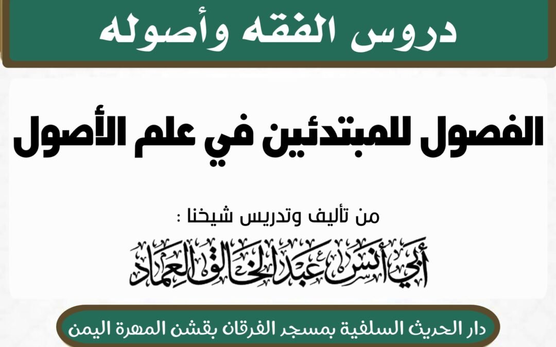 الفصول للمبتدئين في علم الأصول تأليف شيخنا أبي أنس عبدالخالق العماد حفظه الله- الدرس الثالث والعشرون والأخير (23) الفصل الخامس الاجتهاد {أقسام التقليد}.